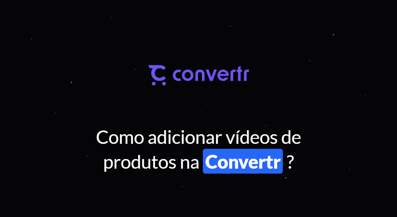 Como adicionar vídeo de produtos na Convertr?