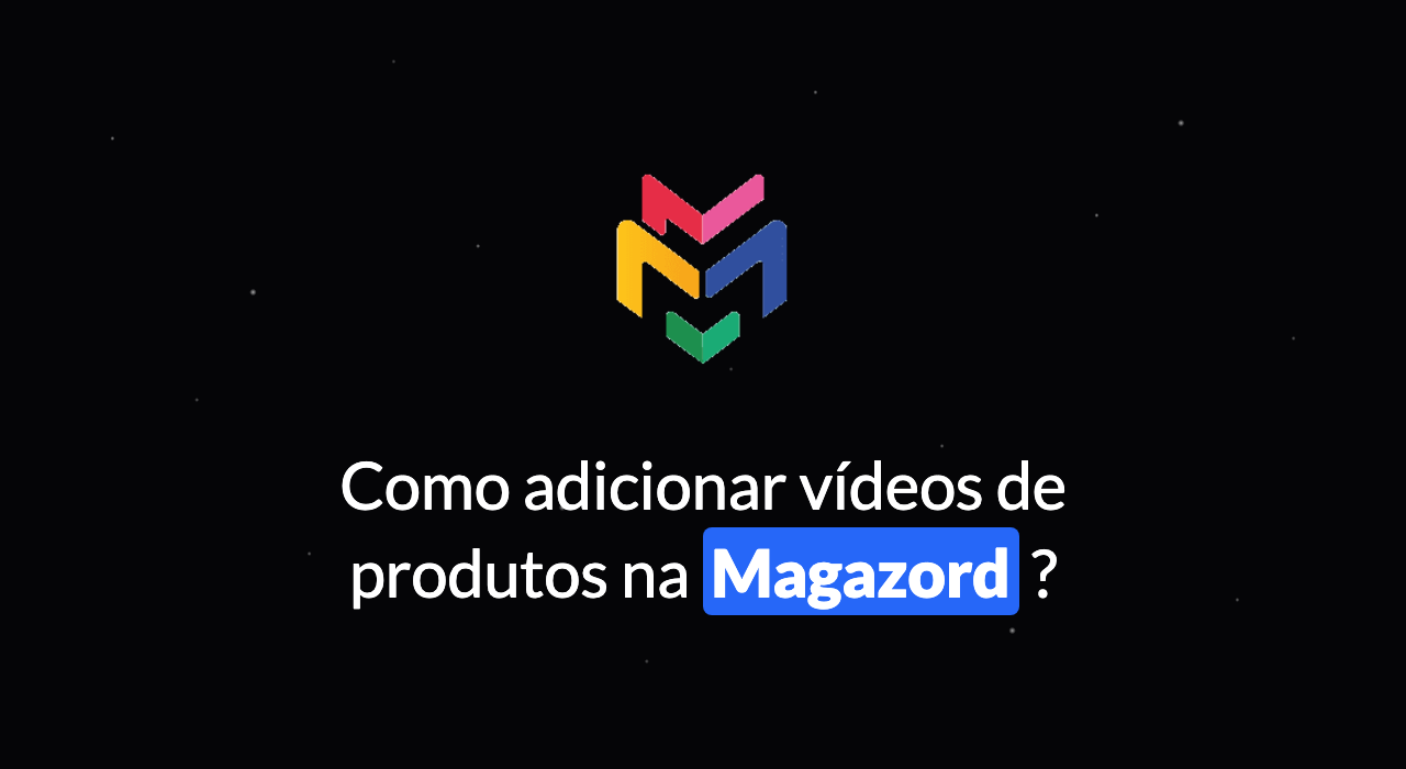 Como adicionar vídeo de produtos na Magazord?