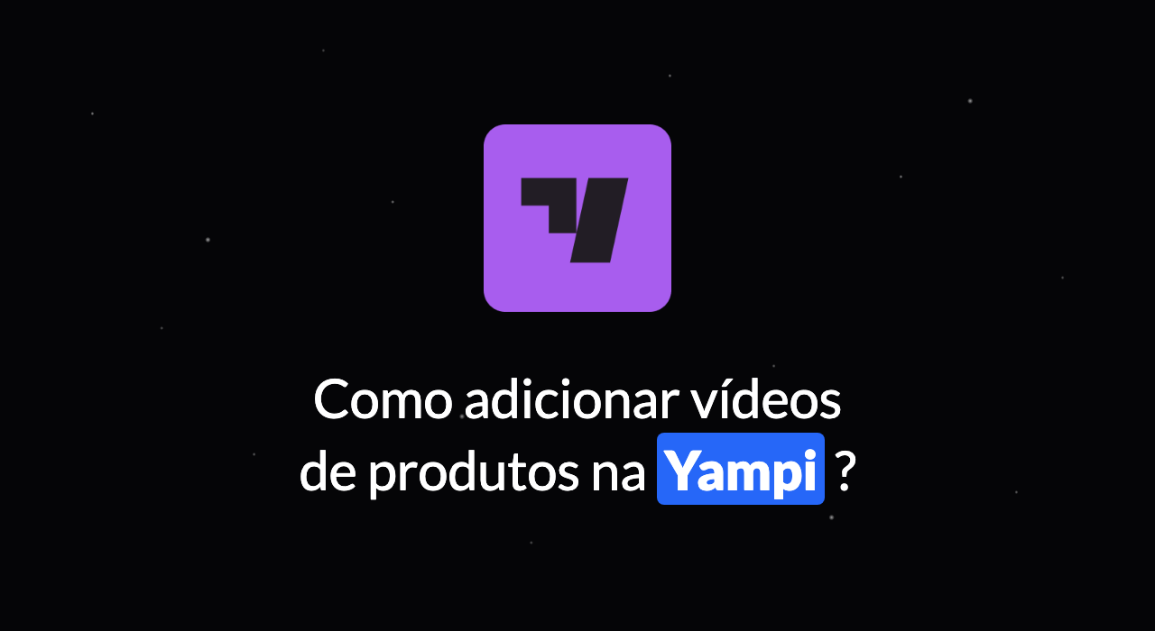 Como adicionar vídeo de produtos na Yampi?