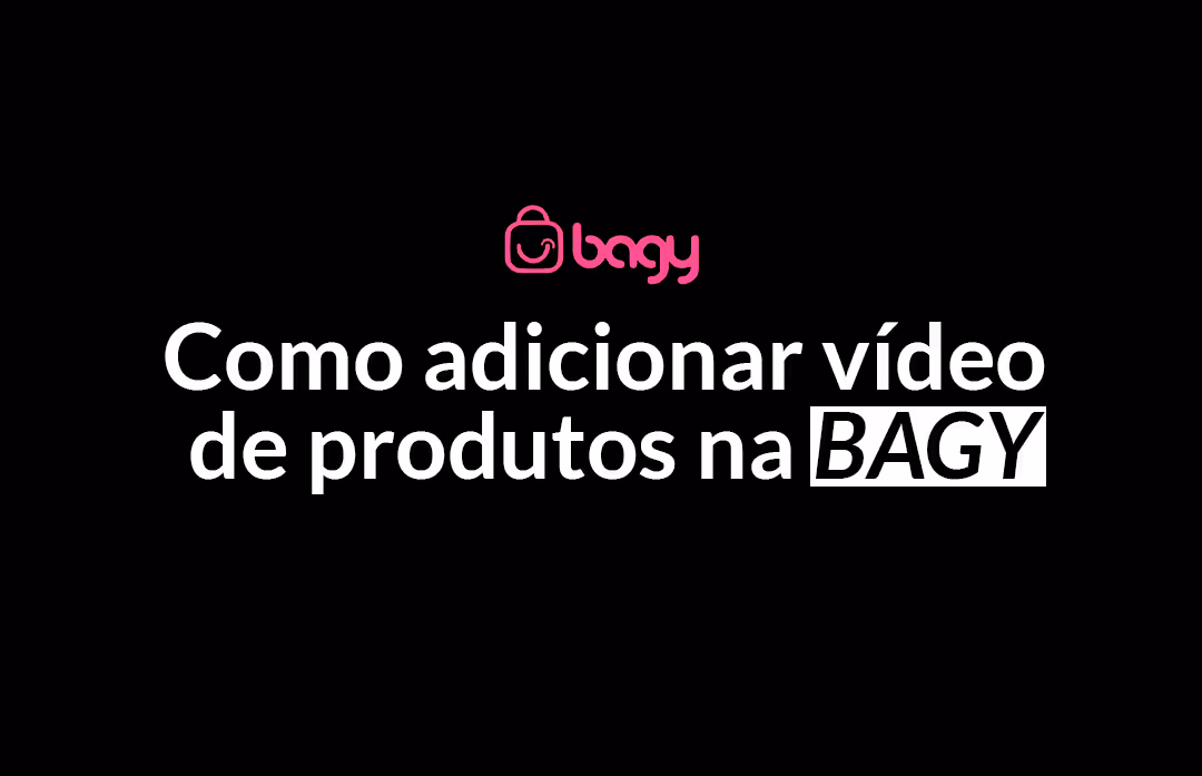 Como adicionar vídeo de produtos no BAGY?