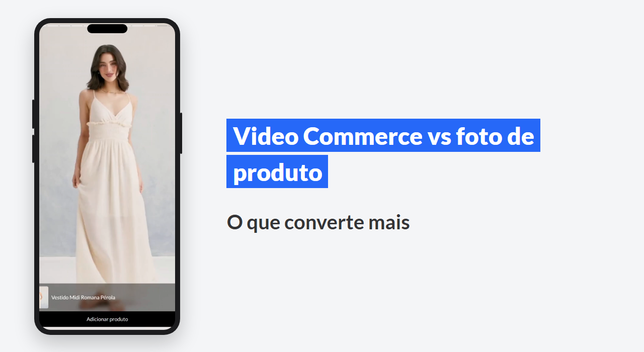 Video Commerce vs foto de produto: o que converte mais